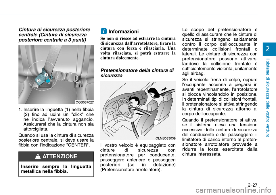 Hyundai Kona 2019 Manuale del proprietario (in Italian) 2-27
Il sistema di sicurezza della vostra vettura
2
Cintura di sicurezza posteriore
centrale (Cintura di sicurezza
posteriore centrale a 3 punti)
1. Inserire la linguetta (1) nella fibbia
(2) fino ad Hyundai Kona 2019 Manuale del proprietario (in Italian) 2-27
Il sistema di sicurezza della vostra vettura
2
Cintura di sicurezza posteriore
centrale (Cintura di sicurezza
posteriore centrale a 3 punti)
1. Inserire la linguetta (1) nella fibbia
(2) fino ad