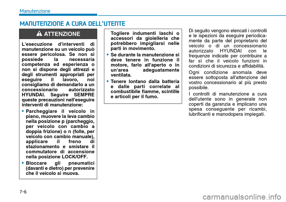 Hyundai Kona 2019 Manuale del proprietario (in Italian) 7-6
Manutenzione
MANUTENZIONE A CURA DELLUTENTE
Di seguito vengono elencati i controlli
e le ispezioni da eseguire periodica-
mente da parte del proprietario del
veicolo o di un concessionario
autori Hyundai Kona 2019 Manuale del proprietario (in Italian) 7-6
Manutenzione
MANUTENZIONE A CURA DELLUTENTE
Di seguito vengono elencati i controlli
e le ispezioni da eseguire periodica-
mente da parte del proprietario del
veicolo o di un concessionario
autori