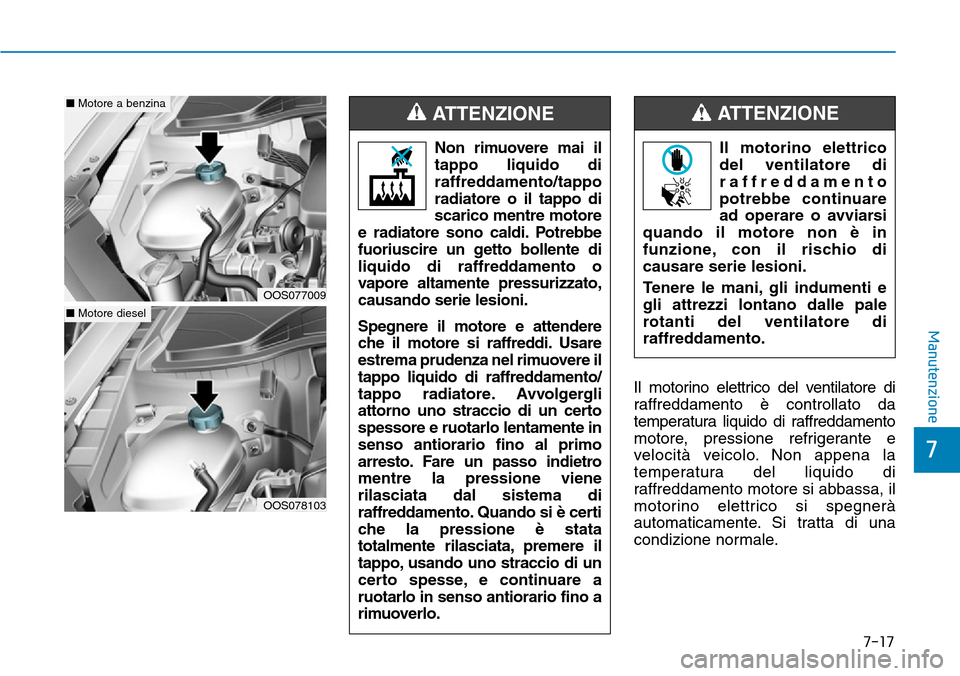 Hyundai Kona 2019 Manuale del proprietario (in Italian) 7-17
7
Manutenzione
Il motorino elettrico del ventilatore di
raffreddamento è controllato da
temperatura liquido di raffreddamento
motore, pressione refrigerante e
velocità veicolo. Non appena la
te Hyundai Kona 2019 Manuale del proprietario (in Italian) 7-17
7
Manutenzione
Il motorino elettrico del ventilatore di
raffreddamento è controllato da
temperatura liquido di raffreddamento
motore, pressione refrigerante e
velocità veicolo. Non appena la
te