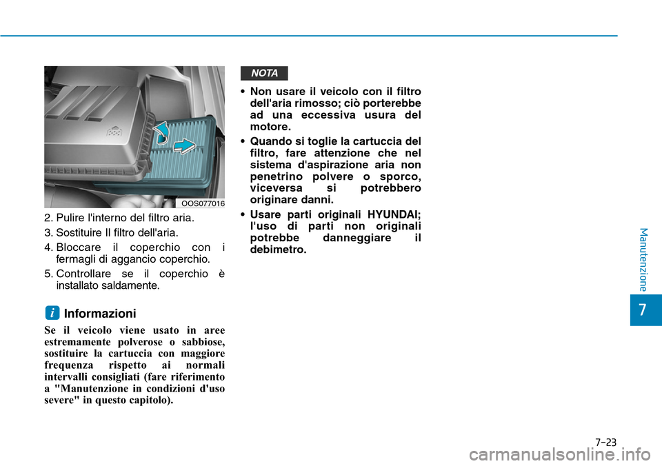 Hyundai Kona 2019 Manuale del proprietario (in Italian) 7-23
7
Manutenzione2. Pulire linterno del filtro aria.
3. Sostituire Il filtro dellaria.
4. Bloccare il coperchio con i
fermagli di aggancio coperchio.
5. Controllare se il coperchio è
installato s Hyundai Kona 2019 Manuale del proprietario (in Italian) 7-23
7
Manutenzione2. Pulire linterno del filtro aria.
3. Sostituire Il filtro dellaria.
4. Bloccare il coperchio con i
fermagli di aggancio coperchio.
5. Controllare se il coperchio è
installato s