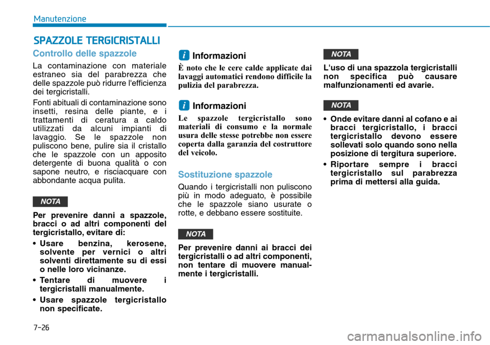Hyundai Kona 2019 Manuale del proprietario (in Italian) 7-26
Manutenzione
Controllo delle spazzole
La contaminazione con materiale
estraneo sia del parabrezza che
delle spazzole può ridurre lefficienza
dei tergicristalli.
Fonti abituali di contaminazione Hyundai Kona 2019 Manuale del proprietario (in Italian) 7-26
Manutenzione
Controllo delle spazzole
La contaminazione con materiale
estraneo sia del parabrezza che
delle spazzole può ridurre lefficienza
dei tergicristalli.
Fonti abituali di contaminazione