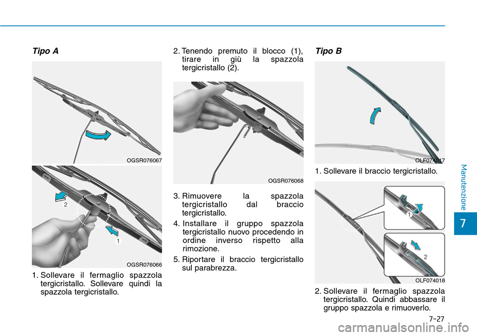 Hyundai Kona 2019 Manuale del proprietario (in Italian) 7-27
7
Manutenzione
Tipo A
1. Sollevare il fermaglio spazzola
tergicristallo. Sollevare quindi la
spazzola tergicristallo.2. Tenendo premuto il blocco (1),
tirare in giù la spazzola
tergicristallo (2 Hyundai Kona 2019 Manuale del proprietario (in Italian) 7-27
7
Manutenzione
Tipo A
1. Sollevare il fermaglio spazzola
tergicristallo. Sollevare quindi la
spazzola tergicristallo.2. Tenendo premuto il blocco (1),
tirare in giù la spazzola
tergicristallo (2