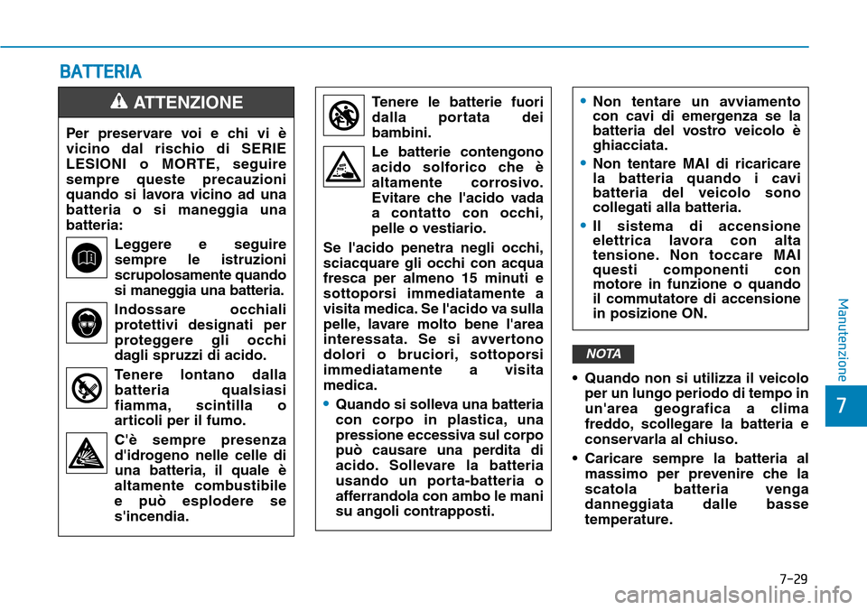 Hyundai Kona 2019 Manuale del proprietario (in Italian) 7-29
7
Manutenzione
• Quando non si utilizza il veicolo
per un lungo periodo di tempo in
unarea geografica a clima
freddo, scollegare la batteria e
conservarla al chiuso.
• Caricare sempre la bat Hyundai Kona 2019 Manuale del proprietario (in Italian) 7-29
7
Manutenzione
• Quando non si utilizza il veicolo
per un lungo periodo di tempo in
unarea geografica a clima
freddo, scollegare la batteria e
conservarla al chiuso.
• Caricare sempre la bat