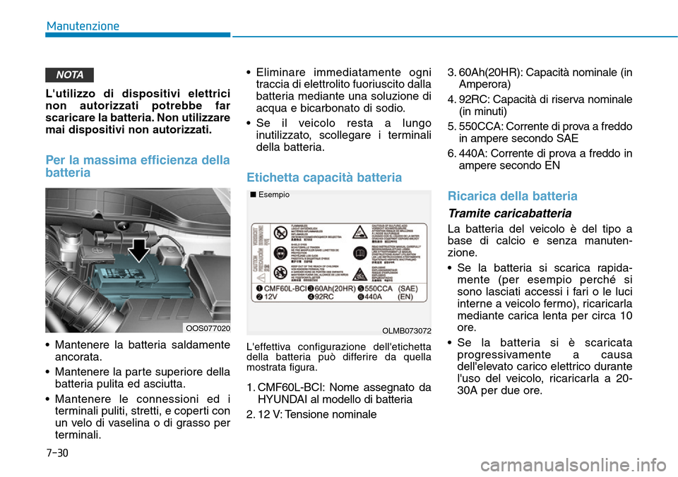 Hyundai Kona 2019 Manuale del proprietario (in Italian) 7-30
Manutenzione
Lutilizzo di dispositivi elettrici
non autorizzati potrebbe far
scaricare la batteria. Non utilizzare
mai dispositivi non autorizzati.
Per la massima efficienza della
batteria
• M Hyundai Kona 2019 Manuale del proprietario (in Italian) 7-30
Manutenzione
Lutilizzo di dispositivi elettrici
non autorizzati potrebbe far
scaricare la batteria. Non utilizzare
mai dispositivi non autorizzati.
Per la massima efficienza della
batteria
• M