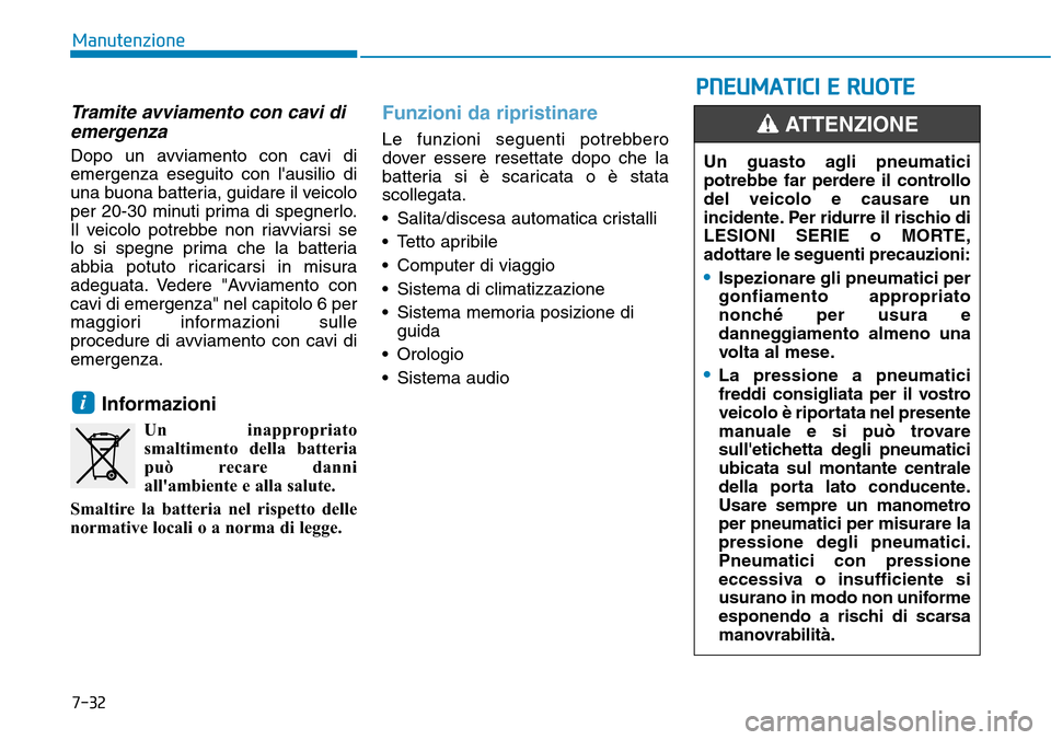 Hyundai Kona 2019 Manuale del proprietario (in Italian) 7-32
Manutenzione
Tramite avviamento con cavi di
emergenza
Dopo un avviamento con cavi di
emergenza eseguito con lausilio di
una buona batteria, guidare il veicolo
per 20-30 minuti prima di spegnerlo Hyundai Kona 2019 Manuale del proprietario (in Italian) 7-32
Manutenzione
Tramite avviamento con cavi di
emergenza
Dopo un avviamento con cavi di
emergenza eseguito con lausilio di
una buona batteria, guidare il veicolo
per 20-30 minuti prima di spegnerlo