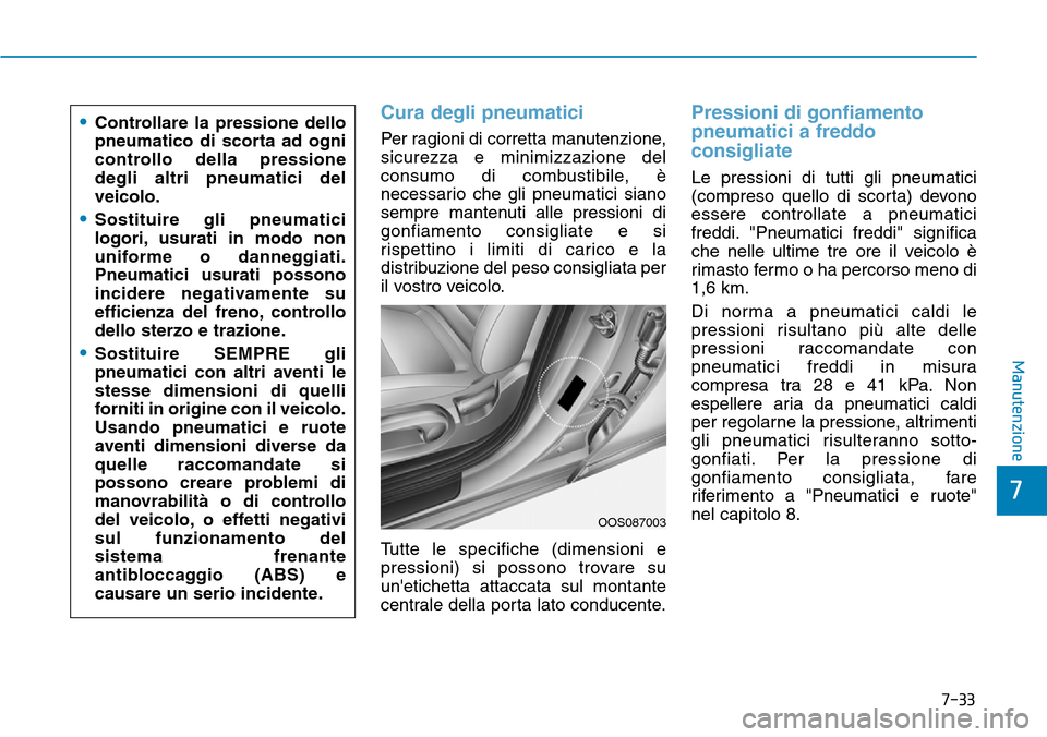 Hyundai Kona 2019 Manuale del proprietario (in Italian) 7-33
7
Manutenzione
Cura degli pneumatici
Per ragioni di corretta manutenzione,
sicurezza e minimizzazione del
consumo di combustibile, è
necessario che gli pneumatici siano
sempre mantenuti alle pre Hyundai Kona 2019 Manuale del proprietario (in Italian) 7-33
7
Manutenzione
Cura degli pneumatici
Per ragioni di corretta manutenzione,
sicurezza e minimizzazione del
consumo di combustibile, è
necessario che gli pneumatici siano
sempre mantenuti alle pre