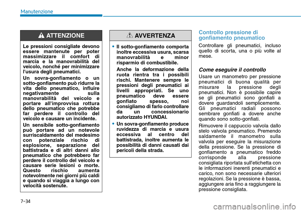 Hyundai Kona 2019 Manuale del proprietario (in Italian) 7-34
Manutenzione
Controllo pressione di
gonfiamento pneumatico
Controllare gli pneumatici, incluso
quello di scorta, una o più volte al
mese.
Come eseguire il controllo
Usare un manometro per pressi Hyundai Kona 2019 Manuale del proprietario (in Italian) 7-34
Manutenzione
Controllo pressione di
gonfiamento pneumatico
Controllare gli pneumatici, incluso
quello di scorta, una o più volte al
mese.
Come eseguire il controllo
Usare un manometro per pressi