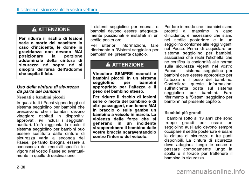 Hyundai Kona 2019 Manuale del proprietario (in Italian) 2-30
Il sistema di sicurezza della vostra vettura
Uso della cintura di sicurezza
da parte dei bambini
Neonati e bambini piccoli
In quasi tutti i Paesi vigono leggi sul
sistema seggiolino per bambini Hyundai Kona 2019 Manuale del proprietario (in Italian) 2-30
Il sistema di sicurezza della vostra vettura
Uso della cintura di sicurezza
da parte dei bambini
Neonati e bambini piccoli
In quasi tutti i Paesi vigono leggi sul
sistema seggiolino per bambini
