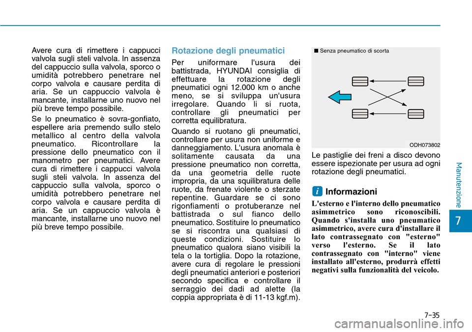 Hyundai Kona 2019 Manuale del proprietario (in Italian) 7-35
7
Manutenzione
Avere cura di rimettere i cappucci
valvola sugli steli valvola. In assenza
del cappuccio sulla valvola, sporco o
umidità potrebbero penetrare nel
corpo valvola e causare perdita d Hyundai Kona 2019 Manuale del proprietario (in Italian) 7-35
7
Manutenzione
Avere cura di rimettere i cappucci
valvola sugli steli valvola. In assenza
del cappuccio sulla valvola, sporco o
umidità potrebbero penetrare nel
corpo valvola e causare perdita d