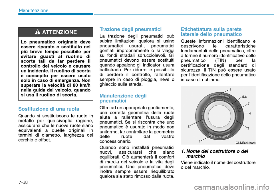 Hyundai Kona 2019 Manuale del proprietario (in Italian) 7-38
Manutenzione
Sostituzione di una ruota
Quando si sostituiscono le ruote in
metallo per qualsivoglia ragione,
assicurarsi che le nuove ruote siano
equivalenti a quelle originali in
termini di diam Hyundai Kona 2019 Manuale del proprietario (in Italian) 7-38
Manutenzione
Sostituzione di una ruota
Quando si sostituiscono le ruote in
metallo per qualsivoglia ragione,
assicurarsi che le nuove ruote siano
equivalenti a quelle originali in
termini di diam