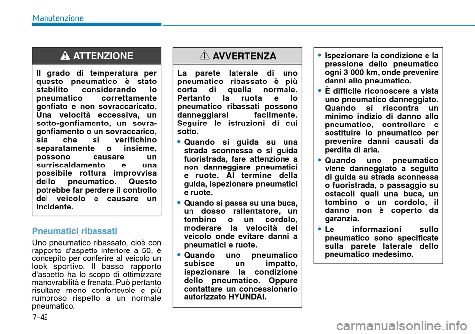 Hyundai Kona 2019 Manuale del proprietario (in Italian) 7-42
Manutenzione
Pneumatici ribassati
Uno pneumatico ribassato, cioè con
rapporto daspetto inferiore a 50, è
concepito per conferire al veicolo un
look sportivo. Il basso rapporto
daspetto ha lo Hyundai Kona 2019 Manuale del proprietario (in Italian) 7-42
Manutenzione
Pneumatici ribassati
Uno pneumatico ribassato, cioè con
rapporto daspetto inferiore a 50, è
concepito per conferire al veicolo un
look sportivo. Il basso rapporto
daspetto ha lo