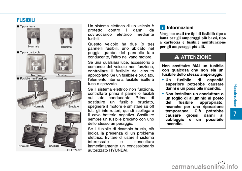 Hyundai Kona 2019 Manuale del proprietario (in Italian) 7-43
7
Manutenzione
FUSIBILI
Un sistema elettrico di un veicolo è
protetto contro i danni da
sovraccarico elettrico mediante
fusibili.
Questo veicolo ha due (o tre)
pannelli fusibili, uno ubicato nel Hyundai Kona 2019 Manuale del proprietario (in Italian) 7-43
7
Manutenzione
FUSIBILI
Un sistema elettrico di un veicolo è
protetto contro i danni da
sovraccarico elettrico mediante
fusibili.
Questo veicolo ha due (o tre)
pannelli fusibili, uno ubicato nel