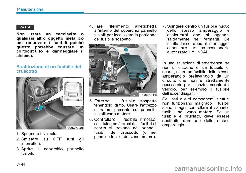 Hyundai Kona 2019 Manuale del proprietario (in Italian) 7-44
Manutenzione
Non usare un cacciavite o
qualsiasi altro oggetto metallico
per rimuovere i fusibili poiché
questo potrebbe causare un
cortocircuito e danneggiare il
sistema.
Sostituzione di un fus Hyundai Kona 2019 Manuale del proprietario (in Italian) 7-44
Manutenzione
Non usare un cacciavite o
qualsiasi altro oggetto metallico
per rimuovere i fusibili poiché
questo potrebbe causare un
cortocircuito e danneggiare il
sistema.
Sostituzione di un fus