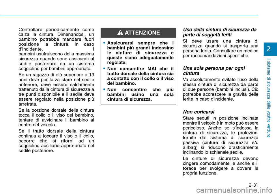 Hyundai Kona 2019 Manuale del proprietario (in Italian) 2-31
Il sistema di sicurezza della vostra vettura
2
Controllare periodicamente come
calza la cintura. Dimenandosi, un
bambino potrebbe mandare fuori
posizione la cintura. In caso
dincidente, i
bambi Hyundai Kona 2019 Manuale del proprietario (in Italian) 2-31
Il sistema di sicurezza della vostra vettura
2
Controllare periodicamente come
calza la cintura. Dimenandosi, un
bambino potrebbe mandare fuori
posizione la cintura. In caso
dincidente, i
bambi