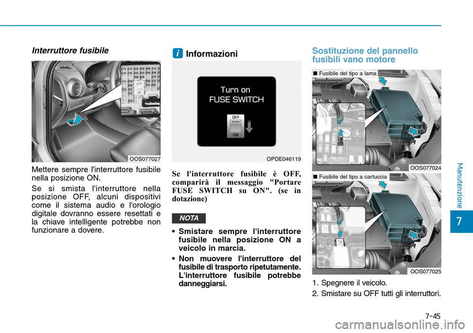 Hyundai Kona 2019 Manuale del proprietario (in Italian) 7-45
7
Manutenzione
Interruttore fusibile
Mettere sempre linterruttore fusibile
nella posizione ON.
Se si smista linterruttore nella
posizione OFF, alcuni dispositivi
come il sistema audio e lorolo Hyundai Kona 2019 Manuale del proprietario (in Italian) 7-45
7
Manutenzione
Interruttore fusibile
Mettere sempre linterruttore fusibile
nella posizione ON.
Se si smista linterruttore nella
posizione OFF, alcuni dispositivi
come il sistema audio e lorolo