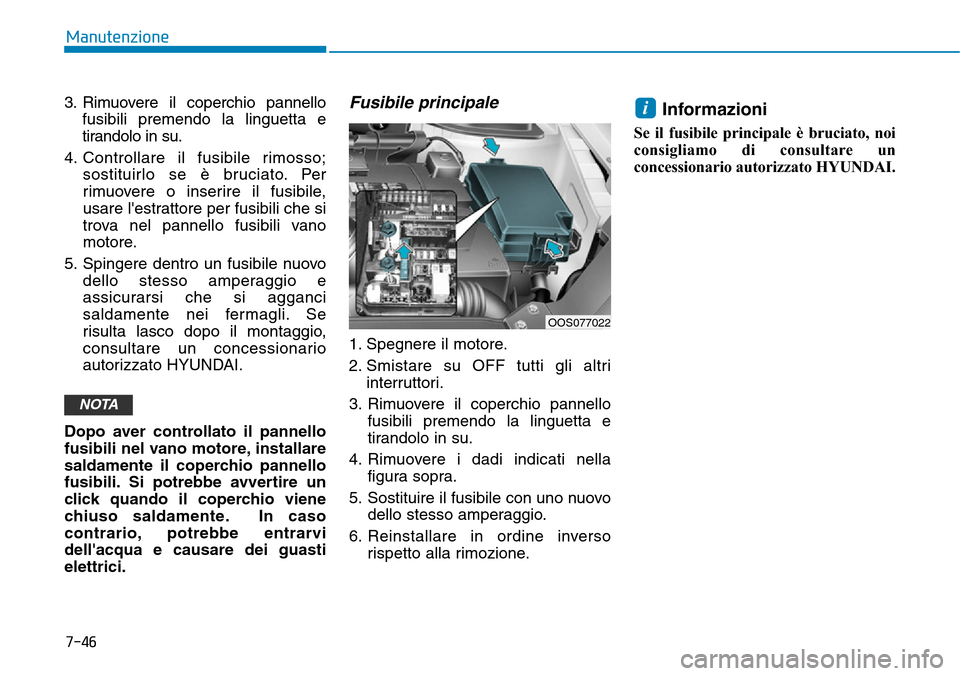 Hyundai Kona 2019 Manuale del proprietario (in Italian) 7-46
Manutenzione
3. Rimuovere il coperchio pannello
fusibili premendo la linguetta e
tirandolo in su.
4. Controllare il fusibile rimosso;
sostituirlo se è bruciato. Per
rimuovere o inserire il fusib Hyundai Kona 2019 Manuale del proprietario (in Italian) 7-46
Manutenzione
3. Rimuovere il coperchio pannello
fusibili premendo la linguetta e
tirandolo in su.
4. Controllare il fusibile rimosso;
sostituirlo se è bruciato. Per
rimuovere o inserire il fusib