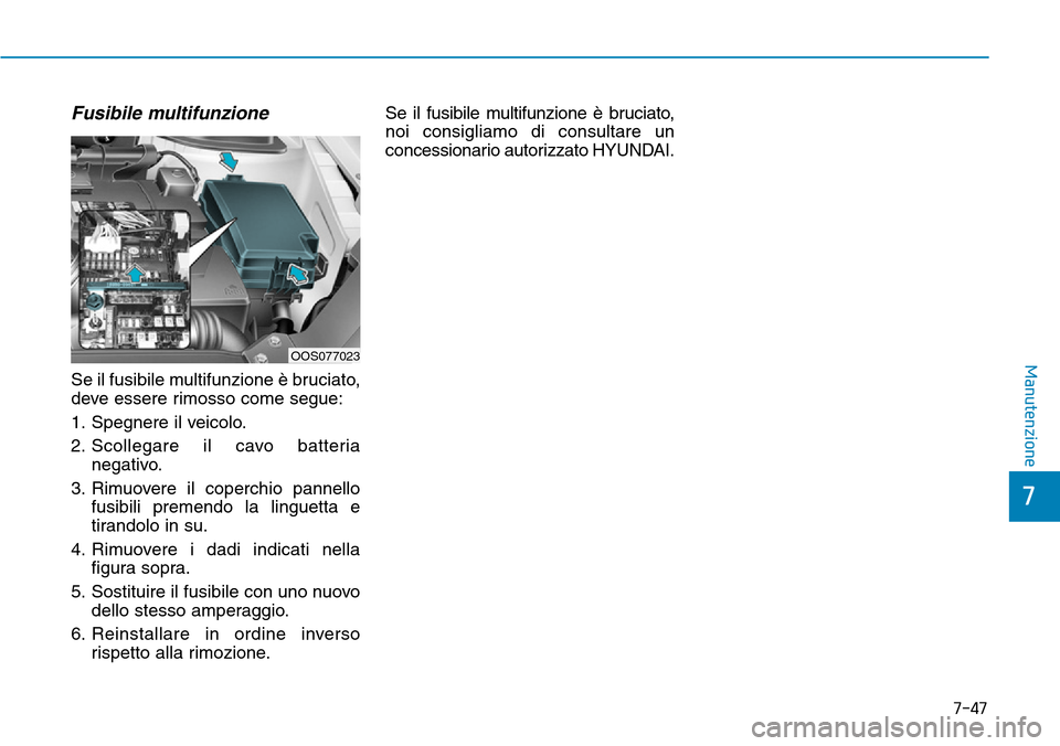 Hyundai Kona 2019 Manuale del proprietario (in Italian) 7-47
7
Manutenzione
Fusibile multifunzione
Se il fusibile multifunzione è bruciato,
deve essere rimosso come segue:
1. Spegnere il veicolo.
2. Scollegare il cavo batteria
negativo.
3. Rimuovere il co Hyundai Kona 2019 Manuale del proprietario (in Italian) 7-47
7
Manutenzione
Fusibile multifunzione
Se il fusibile multifunzione è bruciato,
deve essere rimosso come segue:
1. Spegnere il veicolo.
2. Scollegare il cavo batteria
negativo.
3. Rimuovere il co