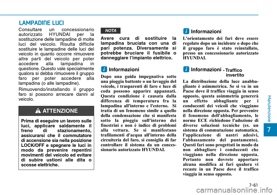 Hyundai Kona 2019 Manuale del proprietario (in Italian) 7-61
7
Manutenzione
LAMPADINE LUCI
Consultare un concessionario
autorizzato HYUNDAI per la
sostituzione delle lampadine di molte
luci del veicolo. Risulta difficile
sostituire le lampadine delle luci Hyundai Kona 2019 Manuale del proprietario (in Italian) 7-61
7
Manutenzione
LAMPADINE LUCI
Consultare un concessionario
autorizzato HYUNDAI per la
sostituzione delle lampadine di molte
luci del veicolo. Risulta difficile
sostituire le lampadine delle luci