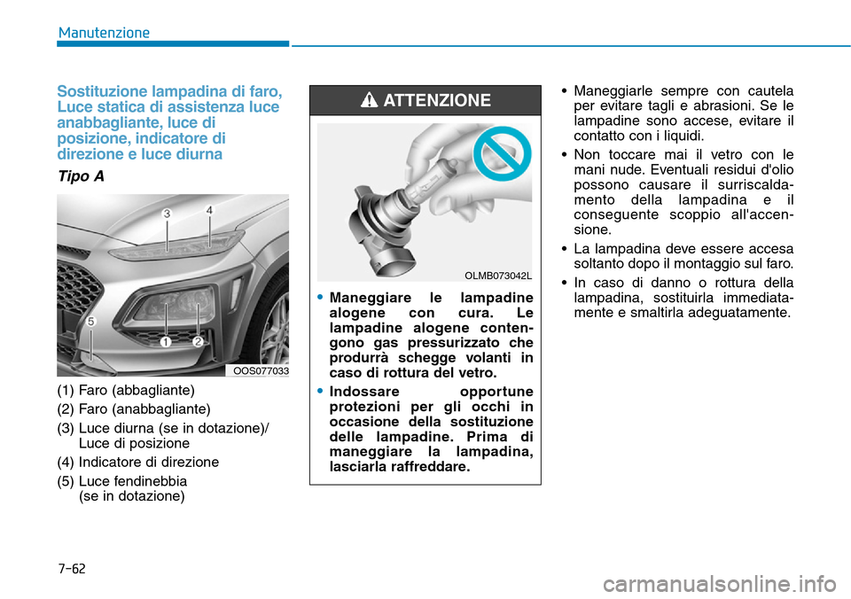 Hyundai Kona 2019 Manuale del proprietario (in Italian) 7-62
Manutenzione
Sostituzione lampadina di faro,
Luce statica di assistenza luce
anabbagliante, luce di
posizione, indicatore di
direzione e luce diurna
Tipo A
(1) Faro (abbagliante)
(2) Faro (anabba Hyundai Kona 2019 Manuale del proprietario (in Italian) 7-62
Manutenzione
Sostituzione lampadina di faro,
Luce statica di assistenza luce
anabbagliante, luce di
posizione, indicatore di
direzione e luce diurna
Tipo A
(1) Faro (abbagliante)
(2) Faro (anabba