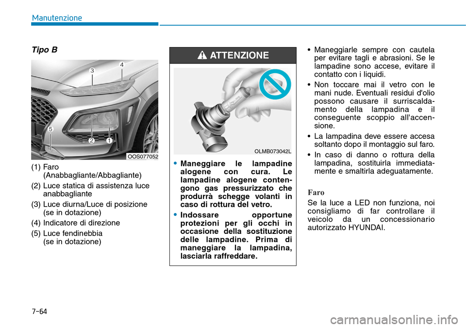 Hyundai Kona 2019 Manuale del proprietario (in Italian) 7-64
Manutenzione
Tipo B
(1) Faro
(Anabbagliante/Abbagliante)
(2) Luce statica di assistenza luce
anabbagliante
(3) Luce diurna/Luce di posizione
(se in dotazione)
(4) Indicatore di direzione
(5) Luce Hyundai Kona 2019 Manuale del proprietario (in Italian) 7-64
Manutenzione
Tipo B
(1) Faro
(Anabbagliante/Abbagliante)
(2) Luce statica di assistenza luce
anabbagliante
(3) Luce diurna/Luce di posizione
(se in dotazione)
(4) Indicatore di direzione
(5) Luce