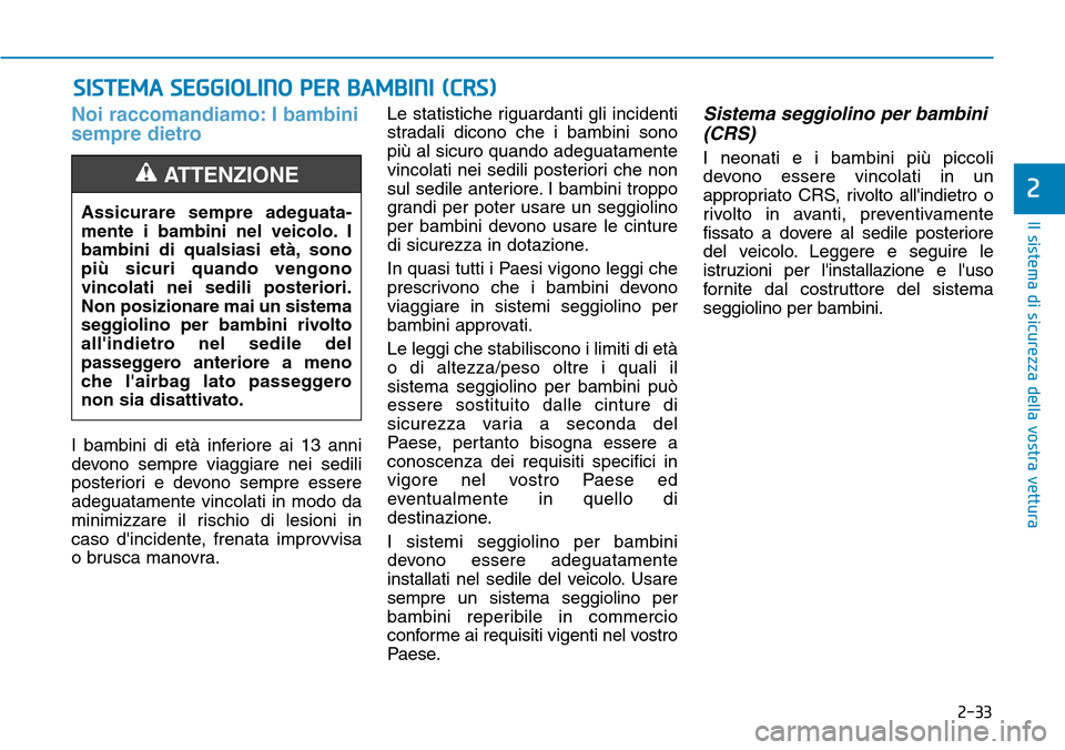 Hyundai Kona 2019 Manuale del proprietario (in Italian) 2-33
Il sistema di sicurezza della vostra vettura
2
Noi raccomandiamo: I bambini
sempre dietro
I bambini di età inferiore ai 13 anni
devono sempre viaggiare nei sedili
posteriori e devono sempre esse Hyundai Kona 2019 Manuale del proprietario (in Italian) 2-33
Il sistema di sicurezza della vostra vettura
2
Noi raccomandiamo: I bambini
sempre dietro
I bambini di età inferiore ai 13 anni
devono sempre viaggiare nei sedili
posteriori e devono sempre esse