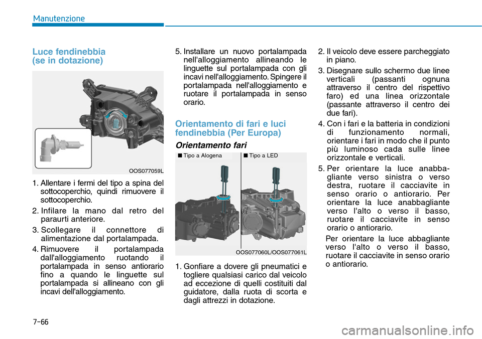 Hyundai Kona 2019 Manuale del proprietario (in Italian) 7-66
Manutenzione
Luce fendinebbia
(se in dotazione)
1. Allentare i fermi del tipo a spina del
sottocoperchio, quindi rimuovere il
sottocoperchio.
2. Infilare la mano dal retro del
paraurti anterior Hyundai Kona 2019 Manuale del proprietario (in Italian) 7-66
Manutenzione
Luce fendinebbia
(se in dotazione)
1. Allentare i fermi del tipo a spina del
sottocoperchio, quindi rimuovere il
sottocoperchio.
2. Infilare la mano dal retro del
paraurti anterior