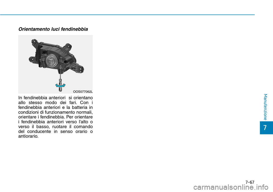 Hyundai Kona 2019 Manuale del proprietario (in Italian) 7-67
7
Manutenzione
Orientamento luci fendinebbia
In fendinebbia anteriori si orientano
allo stesso modo dei fari. Con i
fendinebbia anteriori e la batteria in
condizioni di funzionamento normali,
or Hyundai Kona 2019 Manuale del proprietario (in Italian) 7-67
7
Manutenzione
Orientamento luci fendinebbia
In fendinebbia anteriori si orientano
allo stesso modo dei fari. Con i
fendinebbia anteriori e la batteria in
condizioni di funzionamento normali,
or