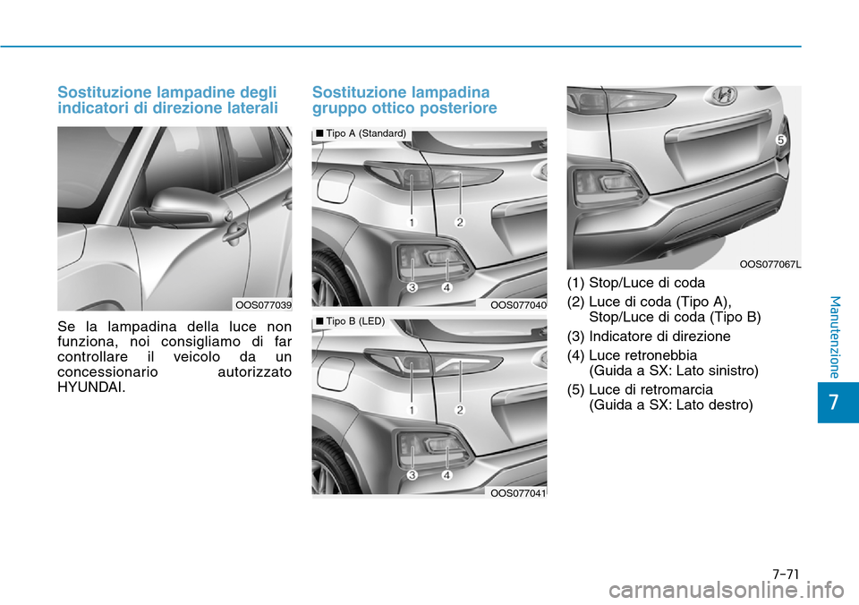 Hyundai Kona 2019 Manuale del proprietario (in Italian) 7-71
7
Manutenzione
Sostituzione lampadine degli
indicatori di direzione laterali
Se la lampadina della luce non
funziona, noi consigliamo di far
controllare il veicolo da un
concessionario autorizza Hyundai Kona 2019 Manuale del proprietario (in Italian) 7-71
7
Manutenzione
Sostituzione lampadine degli
indicatori di direzione laterali
Se la lampadina della luce non
funziona, noi consigliamo di far
controllare il veicolo da un
concessionario autorizza