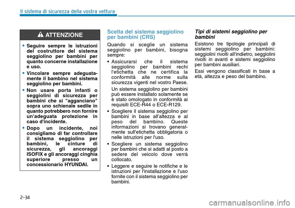 Hyundai Kona 2019 Manuale del proprietario (in Italian) 2-34
Il sistema di sicurezza della vostra vettura
Scelta del sistema seggiolino
per bambini (CRS)
Quando si sceglie un sistema
seggiolino per bambini, bisogna
sempre:
• Assicurarsi che il sistema
se Hyundai Kona 2019 Manuale del proprietario (in Italian) 2-34
Il sistema di sicurezza della vostra vettura
Scelta del sistema seggiolino
per bambini (CRS)
Quando si sceglie un sistema
seggiolino per bambini, bisogna
sempre:
• Assicurarsi che il sistema
se