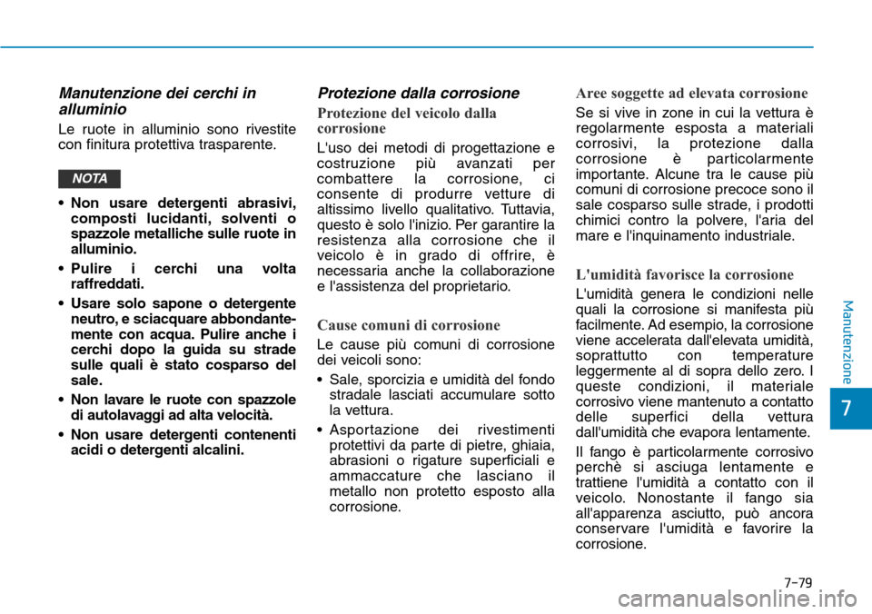 Hyundai Kona 2019 Manuale del proprietario (in Italian) 7-79
7
Manutenzione
Manutenzione dei cerchi in
alluminio
Le ruote in alluminio sono rivestite
con finitura protettiva trasparente.
• Non usare detergenti abrasivi,
composti lucidanti, solventi o
s Hyundai Kona 2019 Manuale del proprietario (in Italian) 7-79
7
Manutenzione
Manutenzione dei cerchi in
alluminio
Le ruote in alluminio sono rivestite
con finitura protettiva trasparente.
• Non usare detergenti abrasivi,
composti lucidanti, solventi o
s