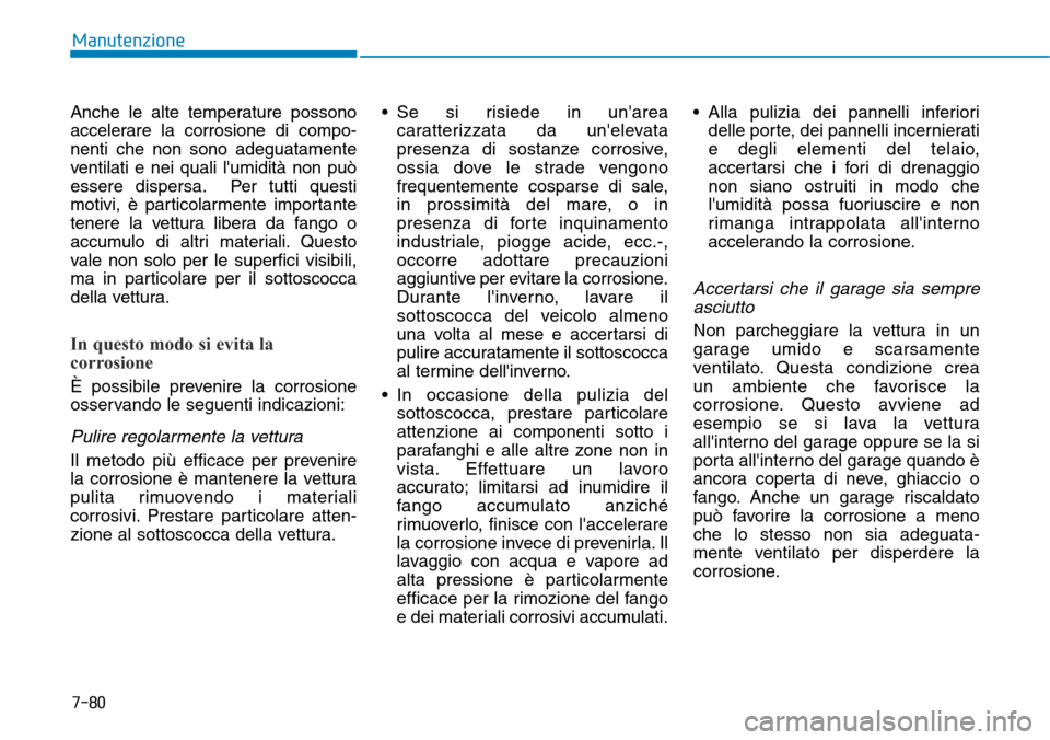 Hyundai Kona 2019 Manuale del proprietario (in Italian) 7-80
Manutenzione
Anche le alte temperature possono
accelerare la corrosione di compo-
nenti che non sono adeguatamente
ventilati e nei quali lumidità non può
essere dispersa. Per tutti questi
moti Hyundai Kona 2019 Manuale del proprietario (in Italian) 7-80
Manutenzione
Anche le alte temperature possono
accelerare la corrosione di compo-
nenti che non sono adeguatamente
ventilati e nei quali lumidità non può
essere dispersa. Per tutti questi
moti