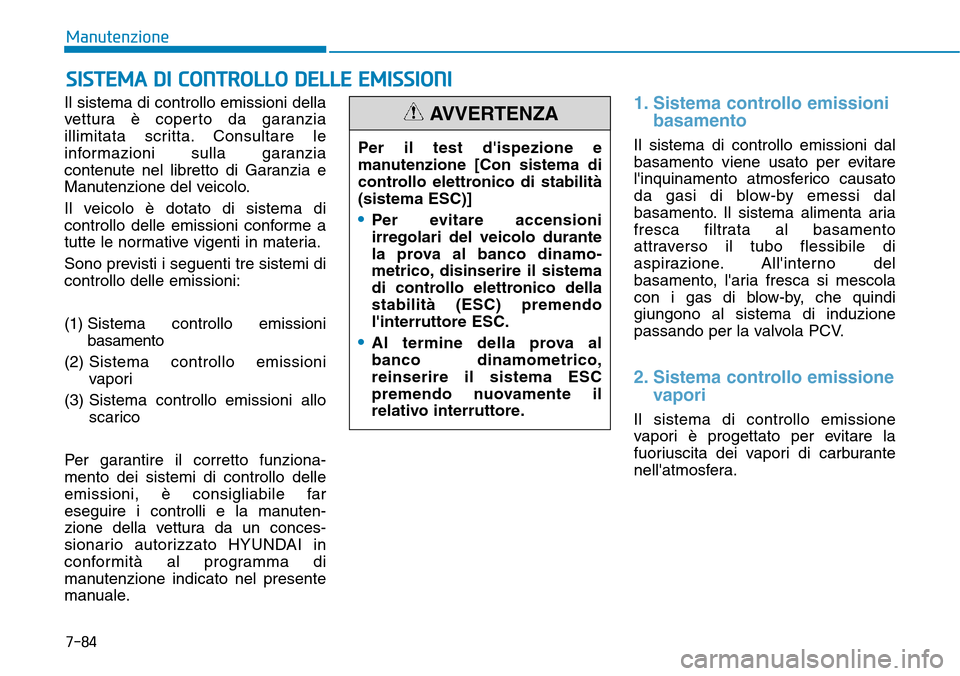 Hyundai Kona 2019 Manuale del proprietario (in Italian) 7-84
Manutenzione
SISTEMA DI CONTROLLO DELLE EMISSIONI
Il sistema di controllo emissioni della
vettura è coperto da garanzia
illimitata scritta. Consultare le
informazioni sulla garanzia
contenute ne Hyundai Kona 2019 Manuale del proprietario (in Italian) 7-84
Manutenzione
SISTEMA DI CONTROLLO DELLE EMISSIONI
Il sistema di controllo emissioni della
vettura è coperto da garanzia
illimitata scritta. Consultare le
informazioni sulla garanzia
contenute ne