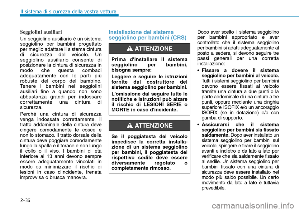 Hyundai Kona 2019 Manuale del proprietario (in Italian) 2-36
Il sistema di sicurezza della vostra vettura
Seggiolini ausiliari
Un seggiolino ausiliario è un sistema
seggiolino per bambini progettato
per meglio adattare il sistema cintura
di sicurezza del Hyundai Kona 2019 Manuale del proprietario (in Italian) 2-36
Il sistema di sicurezza della vostra vettura
Seggiolini ausiliari
Un seggiolino ausiliario è un sistema
seggiolino per bambini progettato
per meglio adattare il sistema cintura
di sicurezza del