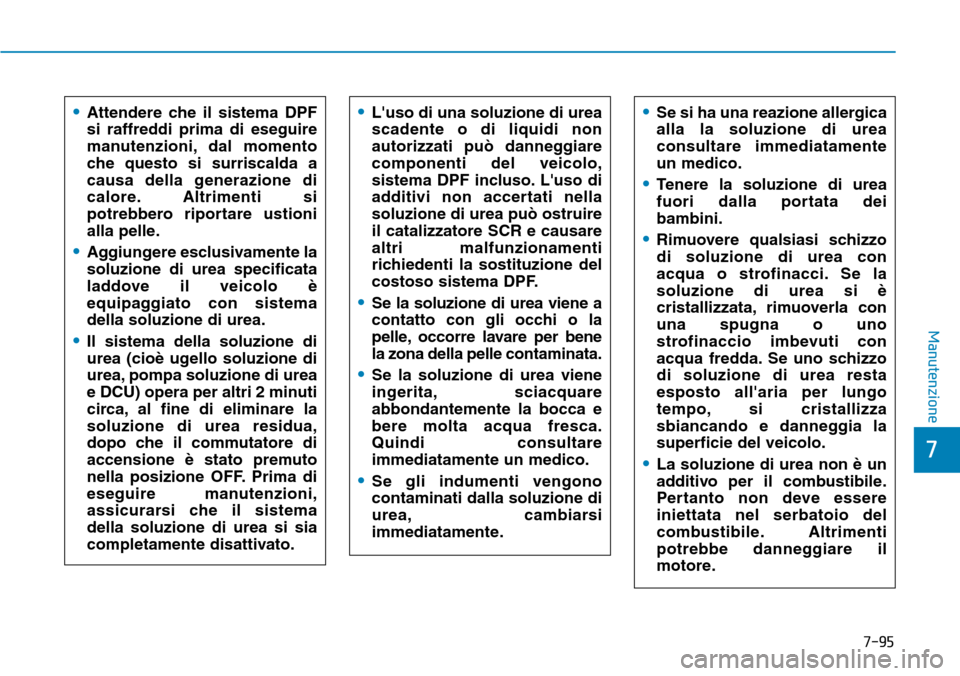 Hyundai Kona 2019  Manuale del proprietario (in Italian) 7-95
7
Manutenzione
•Attendere che il sistema DPF
si raffreddi prima di eseguire
manutenzioni, dal momento
che questo si surriscalda a
causa della generazione di
calore. Altrimenti si
potrebbero rip