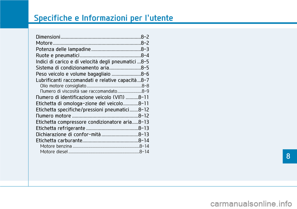 Hyundai Kona 2019  Manuale del proprietario (in Italian) 8
Specifiche e Informazioni per lutente
8
Specifiche e Informazioni per lutente
8
Dimensioni ...............................................................8-2
Motore ...............................
