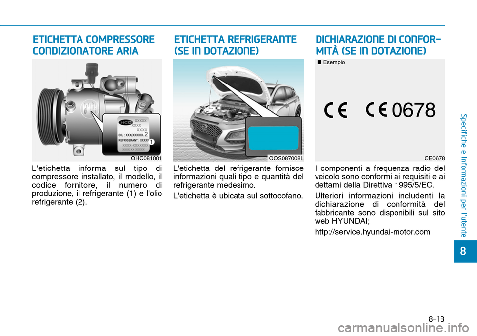 Hyundai Kona 2019  Manuale del proprietario (in Italian) 8-13
8
Specifiche e Informazioni per lutente
Letichetta informa sul tipo di
compressore installato, il modello, il
codice fornitore, il numero di
produzione, il refrigerante (1) e lolio
refrigerant