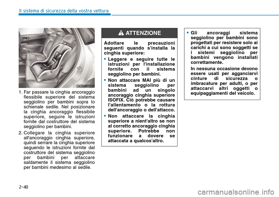 Hyundai Kona 2019 Manuale del proprietario (in Italian) 2-40
Il sistema di sicurezza della vostra vettura
1. Far passare la cinghia ancoraggio
flessibile superiore del sistema
seggiolino per bambini sopra lo
schienale sedile. Nel posizionare
la cinghia anc Hyundai Kona 2019 Manuale del proprietario (in Italian) 2-40
Il sistema di sicurezza della vostra vettura
1. Far passare la cinghia ancoraggio
flessibile superiore del sistema
seggiolino per bambini sopra lo
schienale sedile. Nel posizionare
la cinghia anc