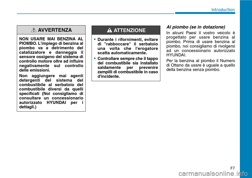 Hyundai Kona 2019  Manuale del proprietario (in Italian) Al piombo (se in dotazione)
In alcuni Paesi il vostro veicolo è
progettato per usare benzina al
piombo. Prima di usare benzina al
piombo, noi consigliamo di rivolgersi
ad un concessionario autorizzat