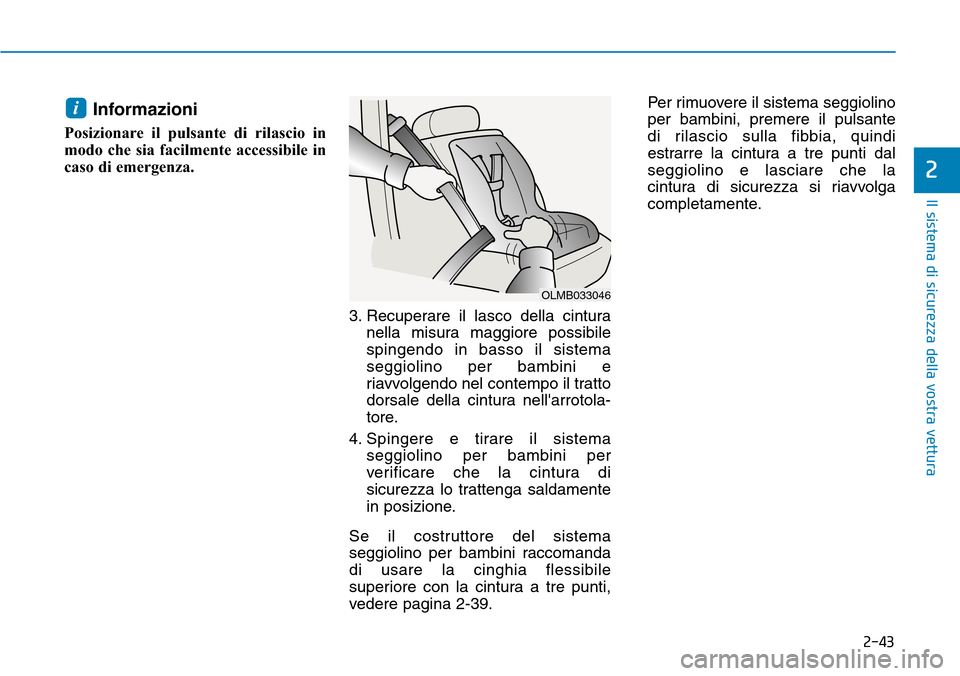 Hyundai Kona 2019 Manuale del proprietario (in Italian) 2-43
Il sistema di sicurezza della vostra vettura
2
Informazioni
Posizionare il pulsante di rilascio in
modo che sia facilmente accessibile in
caso di emergenza.
3. Recuperare il lasco della cintura
Hyundai Kona 2019 Manuale del proprietario (in Italian) 2-43
Il sistema di sicurezza della vostra vettura
2
Informazioni
Posizionare il pulsante di rilascio in
modo che sia facilmente accessibile in
caso di emergenza.
3. Recuperare il lasco della cintura