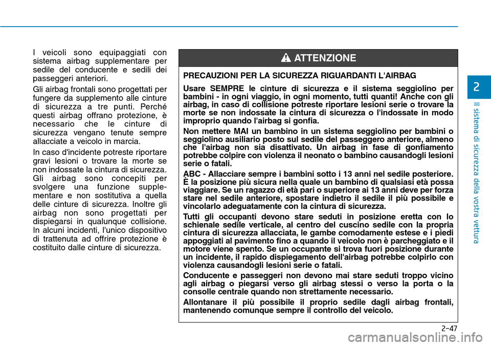 Hyundai Kona 2019 Manuale del proprietario (in Italian) 2-47
Il sistema di sicurezza della vostra vettura
2
I veicoli sono equipaggiati con
sistema airbag supplementare per
sedile del conducente e sedili dei
passeggeri anteriori.
Gli airbag frontali sono p Hyundai Kona 2019 Manuale del proprietario (in Italian) 2-47
Il sistema di sicurezza della vostra vettura
2
I veicoli sono equipaggiati con
sistema airbag supplementare per
sedile del conducente e sedili dei
passeggeri anteriori.
Gli airbag frontali sono p