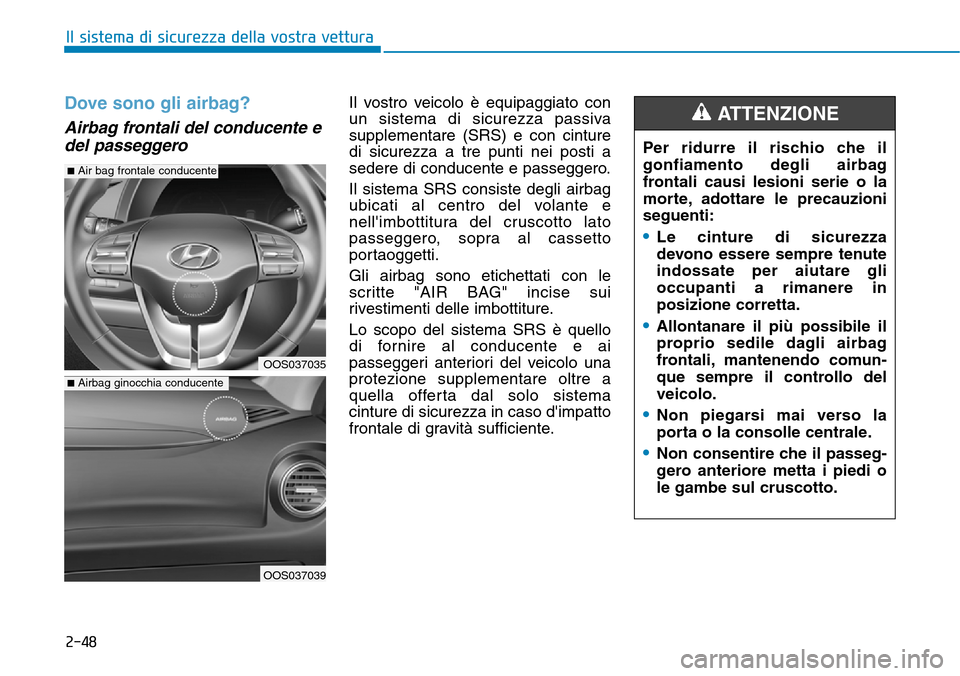 Hyundai Kona 2019 Manuale del proprietario (in Italian) 2-48
Il sistema di sicurezza della vostra vettura
Dove sono gli airbag?
Airbag frontali del conducente e
del passeggero
Il vostro veicolo è equipaggiato con
un sistema di sicurezza passiva
supplemen Hyundai Kona 2019 Manuale del proprietario (in Italian) 2-48
Il sistema di sicurezza della vostra vettura
Dove sono gli airbag?
Airbag frontali del conducente e
del passeggero
Il vostro veicolo è equipaggiato con
un sistema di sicurezza passiva
supplemen