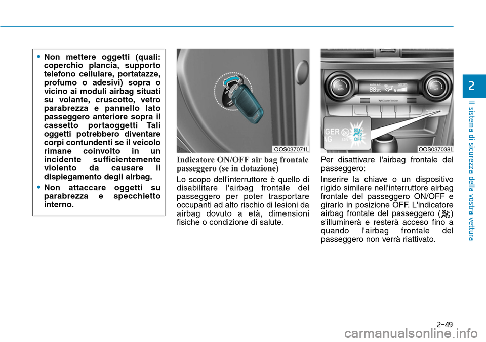 Hyundai Kona 2019 Manuale del proprietario (in Italian) 2-49
Il sistema di sicurezza della vostra vettura
2
Indicatore ON/OFF air bag frontale
passeggero (se in dotazione)
Lo scopo dellinterruttore è quello di
disabilitare lairbag frontale del
passegger Hyundai Kona 2019 Manuale del proprietario (in Italian) 2-49
Il sistema di sicurezza della vostra vettura
2
Indicatore ON/OFF air bag frontale
passeggero (se in dotazione)
Lo scopo dellinterruttore è quello di
disabilitare lairbag frontale del
passegger