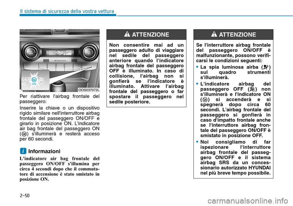 Hyundai Kona 2019 Manuale del proprietario (in Italian) 2-50
Il sistema di sicurezza della vostra vettura
Per riattivare lairbag frontale del
passeggero:
Inserire la chiave o un dispositivo
rigido similare nellinterruttore airbag
frontale del passeggero Hyundai Kona 2019 Manuale del proprietario (in Italian) 2-50
Il sistema di sicurezza della vostra vettura
Per riattivare lairbag frontale del
passeggero:
Inserire la chiave o un dispositivo
rigido similare nellinterruttore airbag
frontale del passeggero