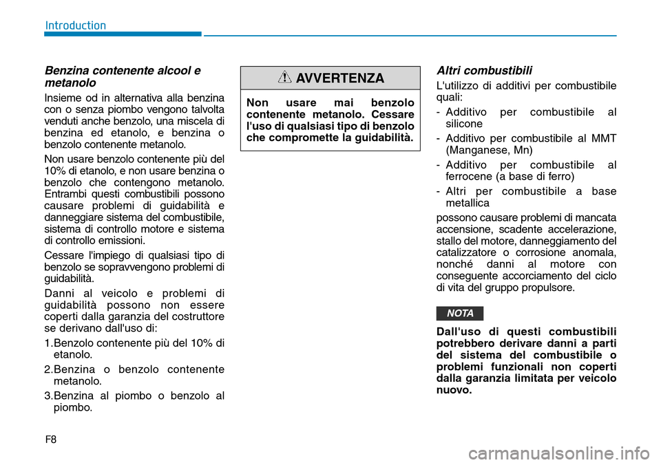 Hyundai Kona 2019 Manuale del proprietario (in Italian) F8
Introduction
Benzina contenente alcool e
metanolo
Insieme od in alternativa alla benzina
con o senza piombo vengono talvolta
venduti anche benzolo, una miscela di
benzina ed etanolo, e benzina o
be Hyundai Kona 2019 Manuale del proprietario (in Italian) F8
Introduction
Benzina contenente alcool e
metanolo
Insieme od in alternativa alla benzina
con o senza piombo vengono talvolta
venduti anche benzolo, una miscela di
benzina ed etanolo, e benzina o
be