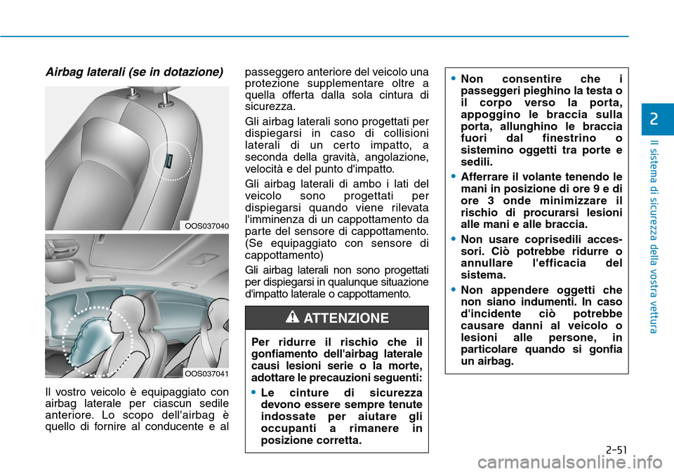 Hyundai Kona 2019 Manuale del proprietario (in Italian) 2-51
Il sistema di sicurezza della vostra vettura
2
Airbag laterali (se in dotazione)
Il vostro veicolo è equipaggiato con
airbag laterale per ciascun sedile
anteriore. Lo scopo dellairbag è
quello Hyundai Kona 2019 Manuale del proprietario (in Italian) 2-51
Il sistema di sicurezza della vostra vettura
2
Airbag laterali (se in dotazione)
Il vostro veicolo è equipaggiato con
airbag laterale per ciascun sedile
anteriore. Lo scopo dellairbag è
quello