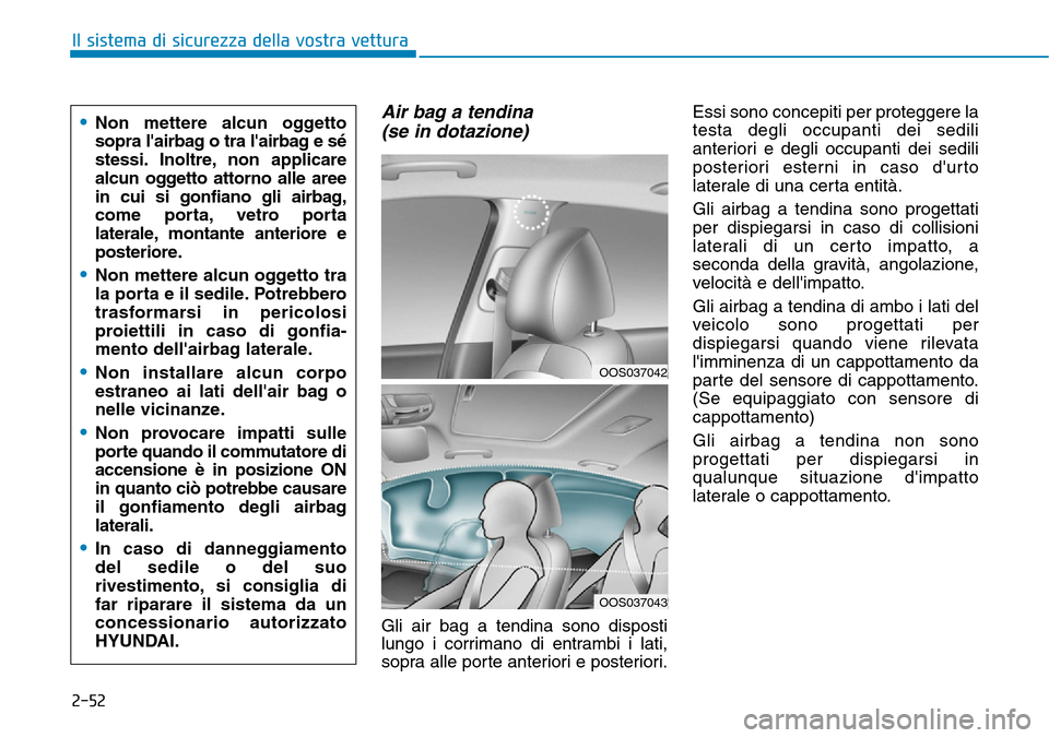Hyundai Kona 2019 Manuale del proprietario (in Italian) 2-52
Il sistema di sicurezza della vostra vettura
Air bag a tendina
(se in dotazione)
Gli air bag a tendina sono disposti
lungo i corrimano di entrambi i lati,
sopra alle porte anteriori e posteriori. Hyundai Kona 2019 Manuale del proprietario (in Italian) 2-52
Il sistema di sicurezza della vostra vettura
Air bag a tendina
(se in dotazione)
Gli air bag a tendina sono disposti
lungo i corrimano di entrambi i lati,
sopra alle porte anteriori e posteriori.