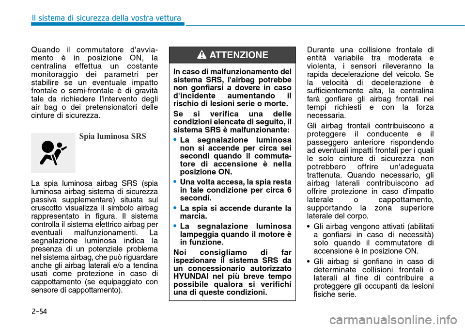 Hyundai Kona 2019 Manuale del proprietario (in Italian) 2-54
Il sistema di sicurezza della vostra vettura
Quando il commutatore davvia-
mento è in posizione ON, la
centralina effettua un costante
monitoraggio dei parametri per
stabilire se un eventuale i Hyundai Kona 2019 Manuale del proprietario (in Italian) 2-54
Il sistema di sicurezza della vostra vettura
Quando il commutatore davvia-
mento è in posizione ON, la
centralina effettua un costante
monitoraggio dei parametri per
stabilire se un eventuale i