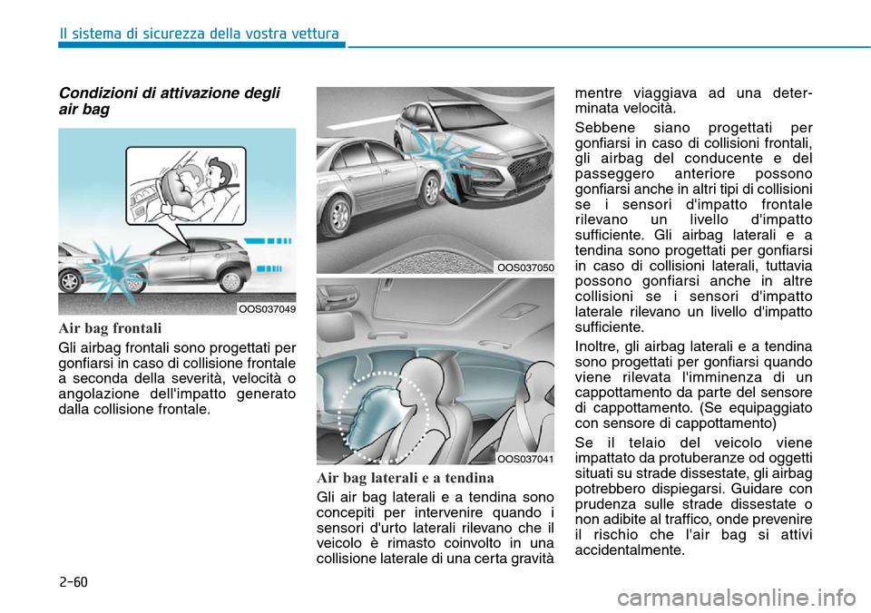 Hyundai Kona 2019 Manuale del proprietario (in Italian) 2-60
Il sistema di sicurezza della vostra vettura
Condizioni di attivazione degli
air bag
Air bag frontali
Gli airbag frontali sono progettati per
gonfiarsi in caso di collisione frontale
a seconda Hyundai Kona 2019 Manuale del proprietario (in Italian) 2-60
Il sistema di sicurezza della vostra vettura
Condizioni di attivazione degli
air bag
Air bag frontali
Gli airbag frontali sono progettati per
gonfiarsi in caso di collisione frontale
a seconda