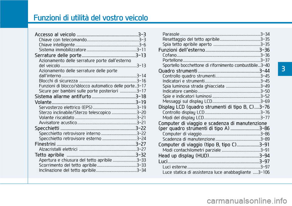 Hyundai Kona 2019  Manuale del proprietario (in Italian) Funzioni di utilità del vostro veicolo
Accesso al veicolo .................................................3-3
Chiave con telecomando..................................................3-3
Chiave intel