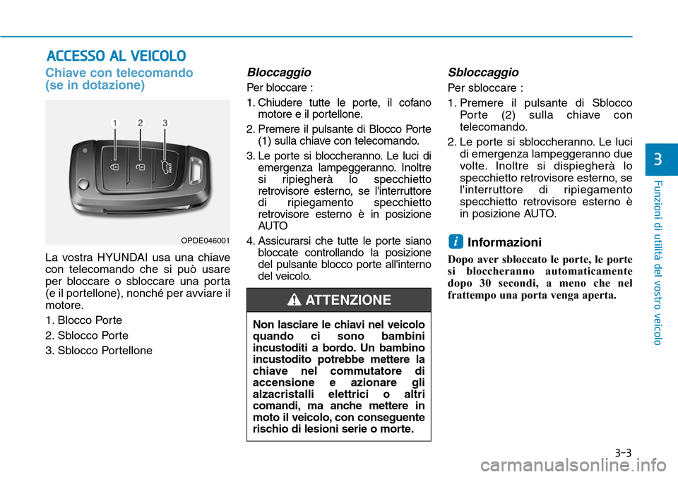 Hyundai Kona 2019 Manuale del proprietario (in Italian) 3-3
Funzioni di utilità del vostro veicolo
3
Chiave con telecomando
(se in dotazione)
La vostra HYUNDAI usa una chiave
con telecomando che si può usare
per bloccare o sbloccare una porta
(e il porte Hyundai Kona 2019 Manuale del proprietario (in Italian) 3-3
Funzioni di utilità del vostro veicolo
3
Chiave con telecomando
(se in dotazione)
La vostra HYUNDAI usa una chiave
con telecomando che si può usare
per bloccare o sbloccare una porta
(e il porte